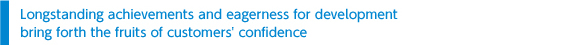 Longstanding achievements and eagerness for development bring forth the fruits of customers＇ confidence