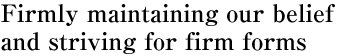 Firmly maintaining our belief  and striving for firm forms