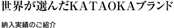 世界が選んだKATAOKAブランド納入実績のご紹介