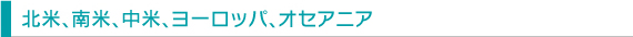 北米、南米、中米、ヨーロッパ、オセアニア